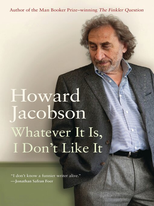 Title details for Whatever It Is, I Don't Like It by Howard Jacobson - Available